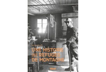 « Une histoire des refuges de montagne » un livre passionnant sur ces maisons d’en-haut, écrit par Hervé Bodeau